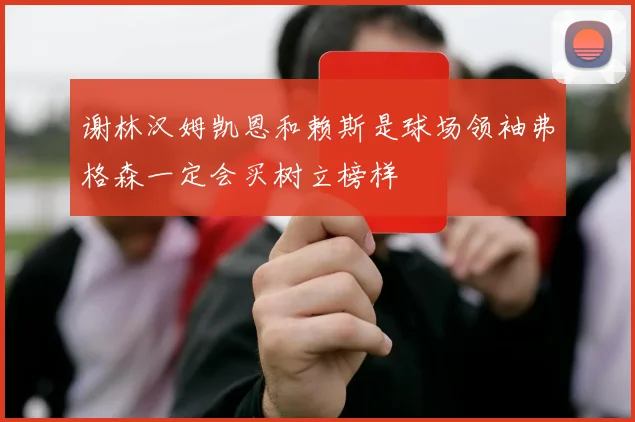 谢林汉姆凯恩和赖斯是球场领袖弗格森一定会买树立榜样