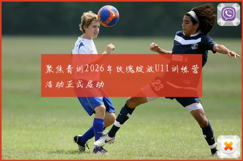 聚焦青训2026年玫瑰绽放U11训练营活动正式启动